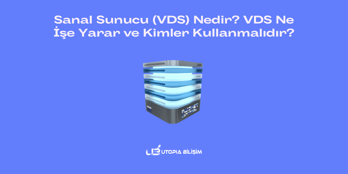 Sanal Sunucu (VDS) Nedir? VDS Ne İşe Yarar ve Kimler Kullanmalıdır?